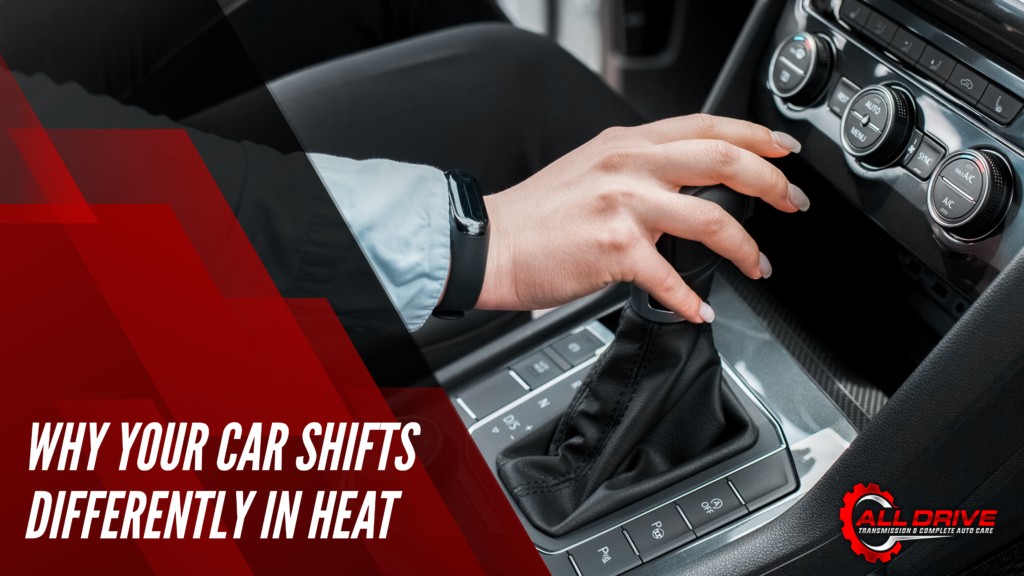 Why Your Car Shifts Differently in Heat